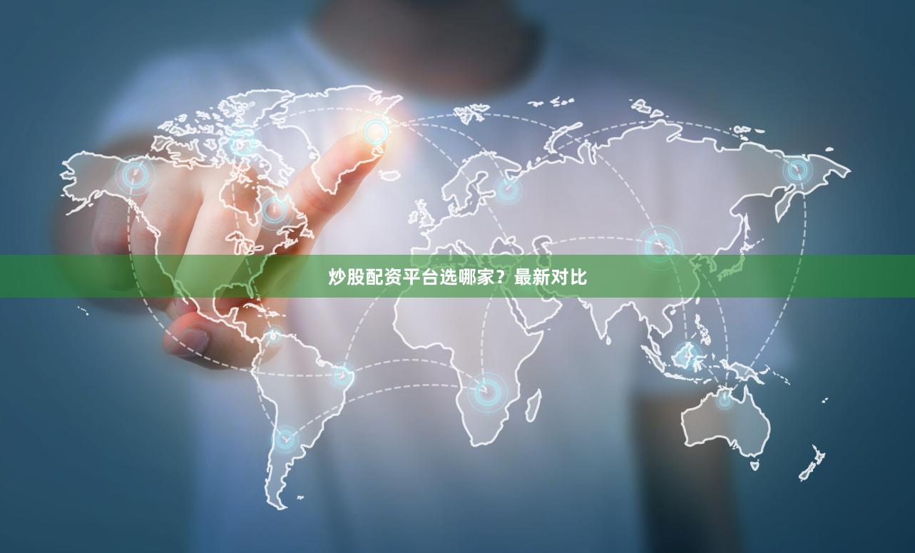 炒股配资平台选哪家？最新对比