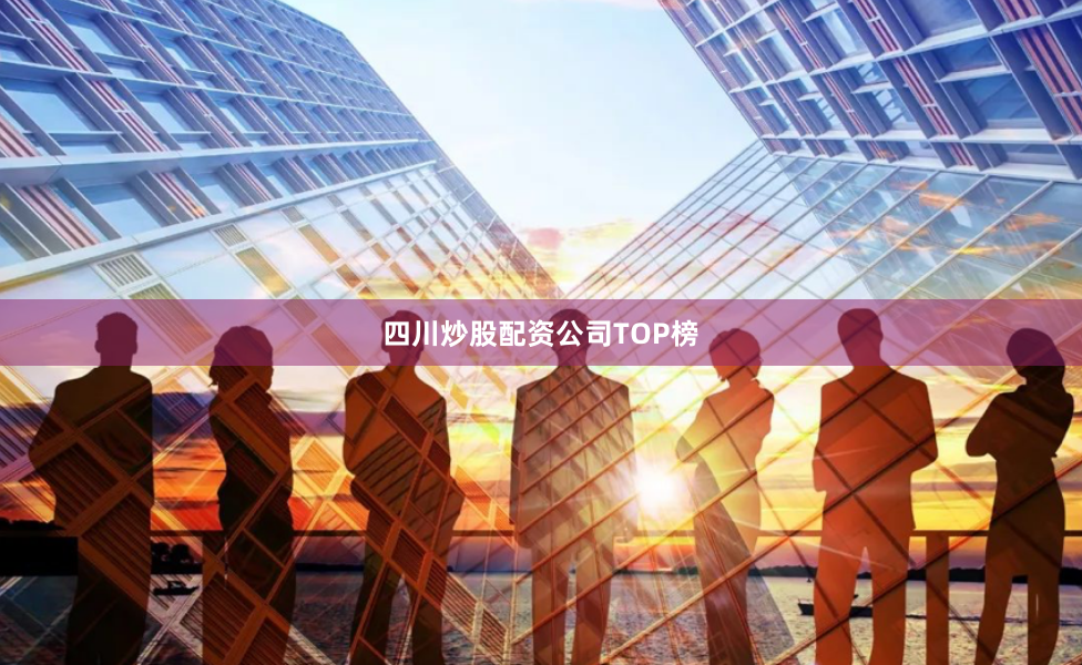 四川炒股配资公司TOP榜
