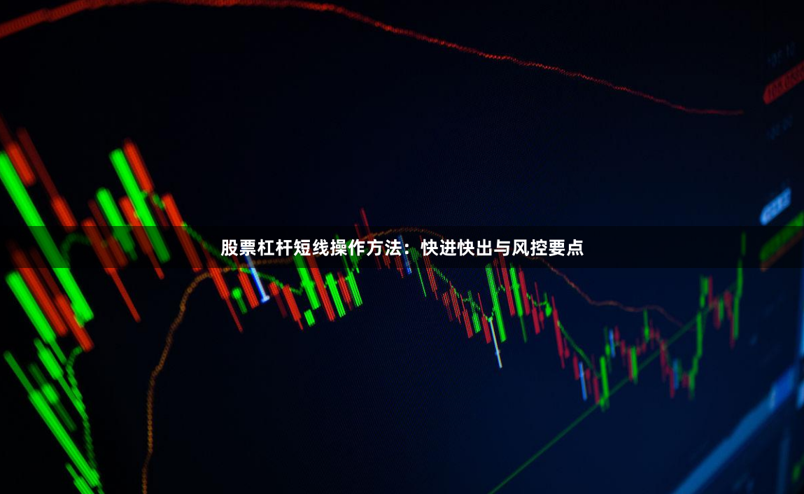 股票杠杆短线操作方法：快进快出与风控要点