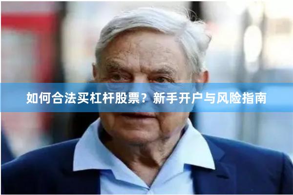 如何合法买杠杆股票？新手开户与风险指南