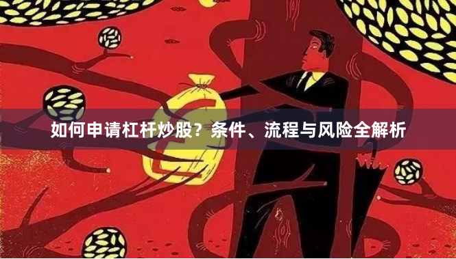 如何申请杠杆炒股？条件、流程与风险全解析
