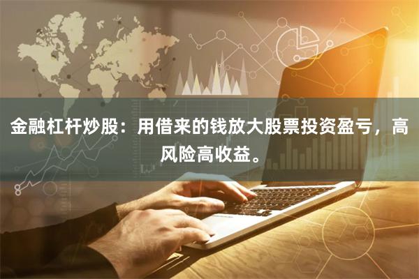 金融杠杆炒股：用借来的钱放大股票投资盈亏，高风险高收益。