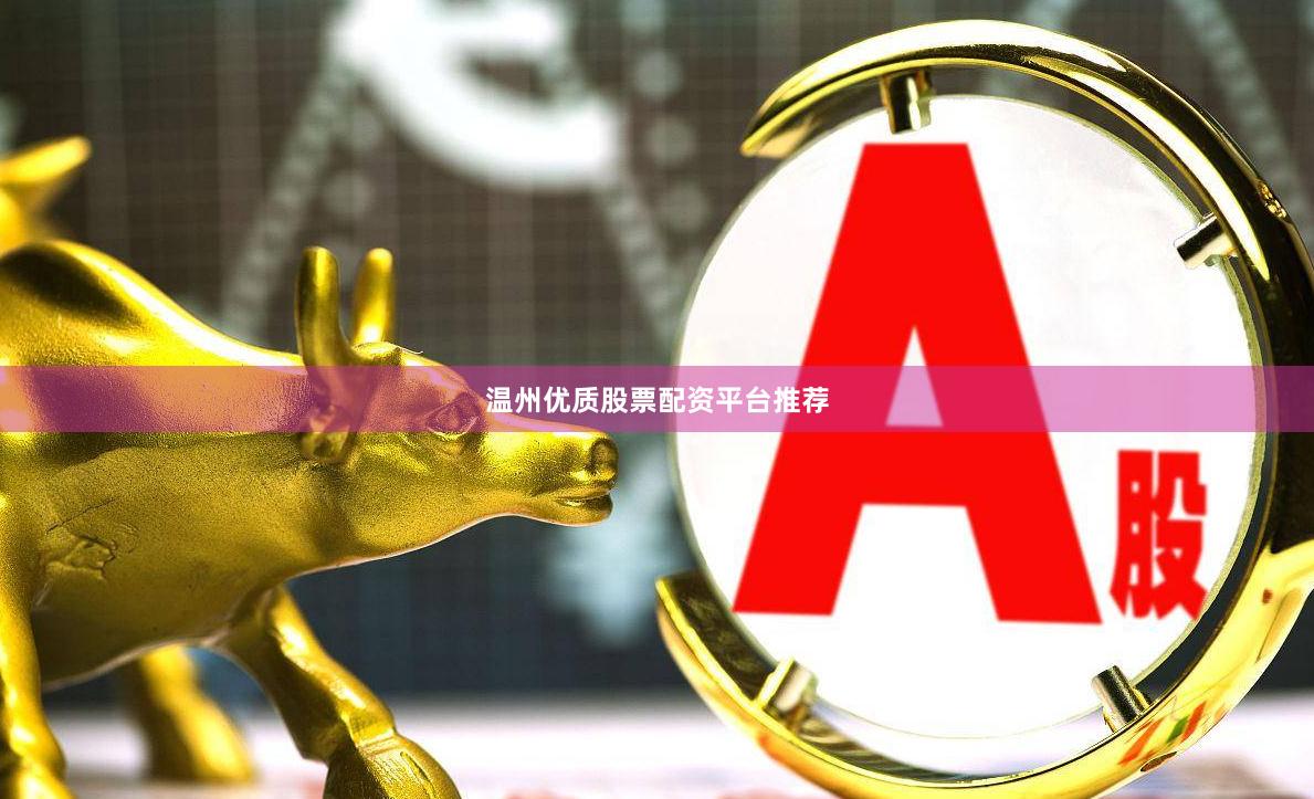 温州优质股票配资平台推荐